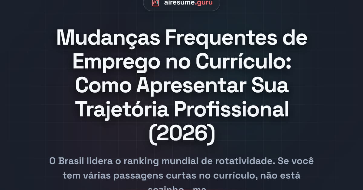Mudanças Frequentes de Emprego no Currículo: Como Apresentar Sua Trajetória Profissional (2026)