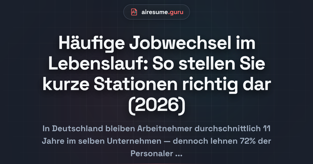 Häufige Jobwechsel im Lebenslauf: So stellen Sie kurze Stationen richtig dar (2026)