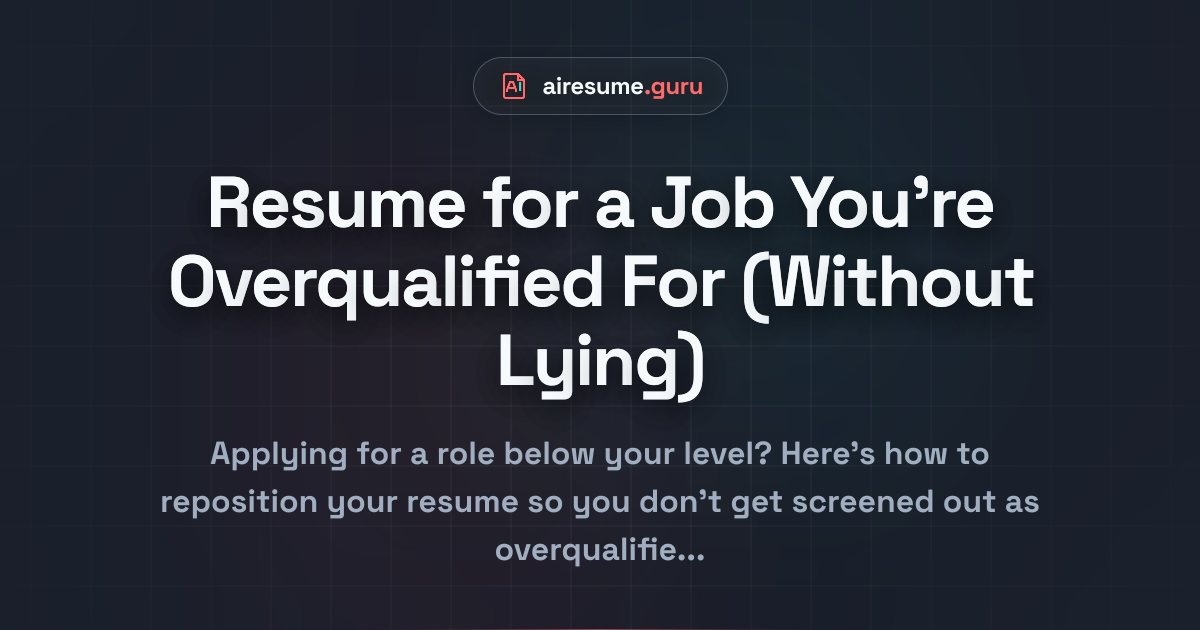 Resume for a Job You're Overqualified For (Without Lying)