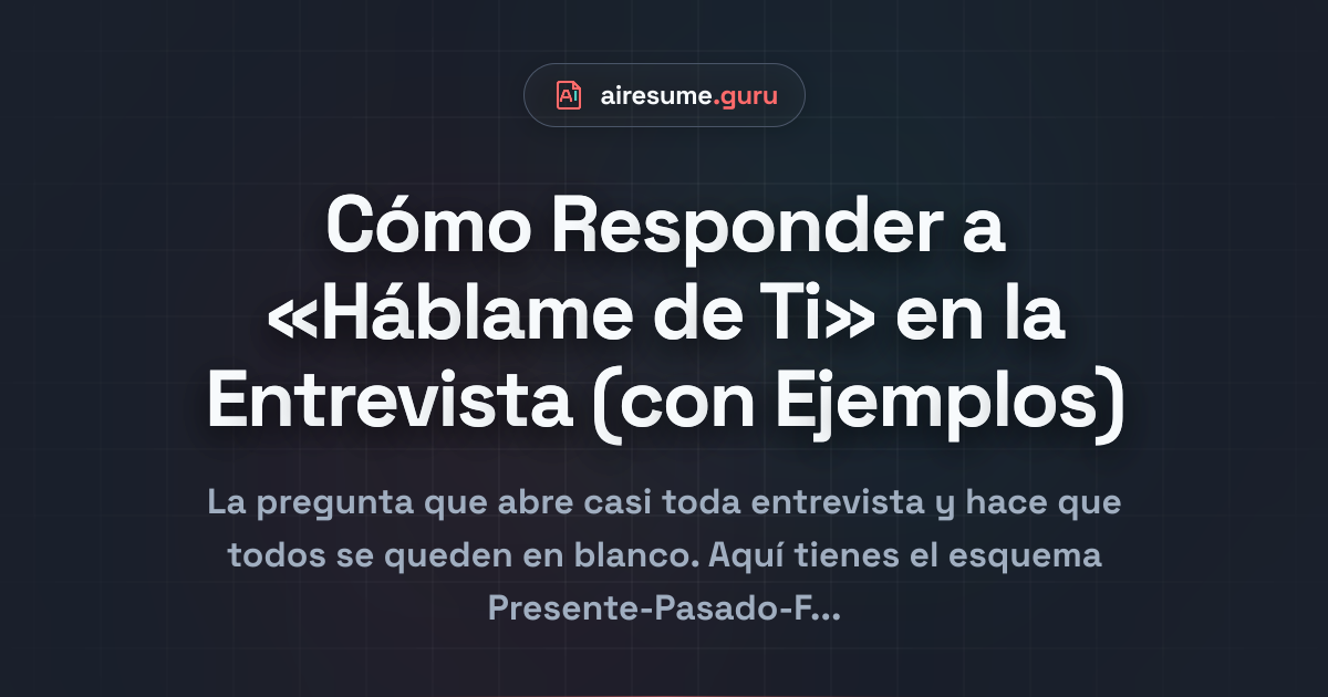 Cómo Responder a «Háblame de Ti» en la Entrevista (con Ejemplos)