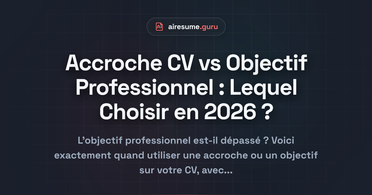 Accroche CV vs Objectif Professionnel : Lequel Choisir en 2026 ?