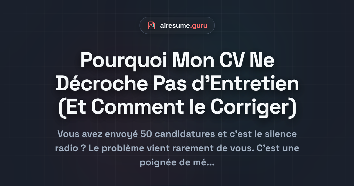 Pourquoi Mon CV Ne Décroche Pas d'Entretien (Et Comment le Corriger)