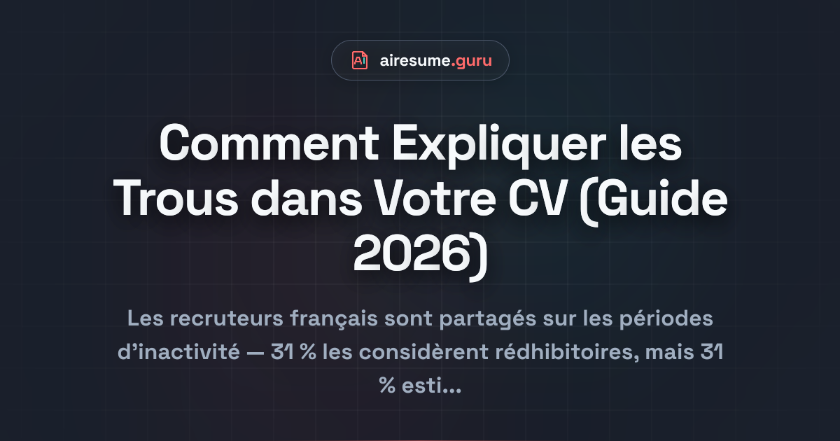 Comment Expliquer les Trous dans Votre CV (Guide 2026)