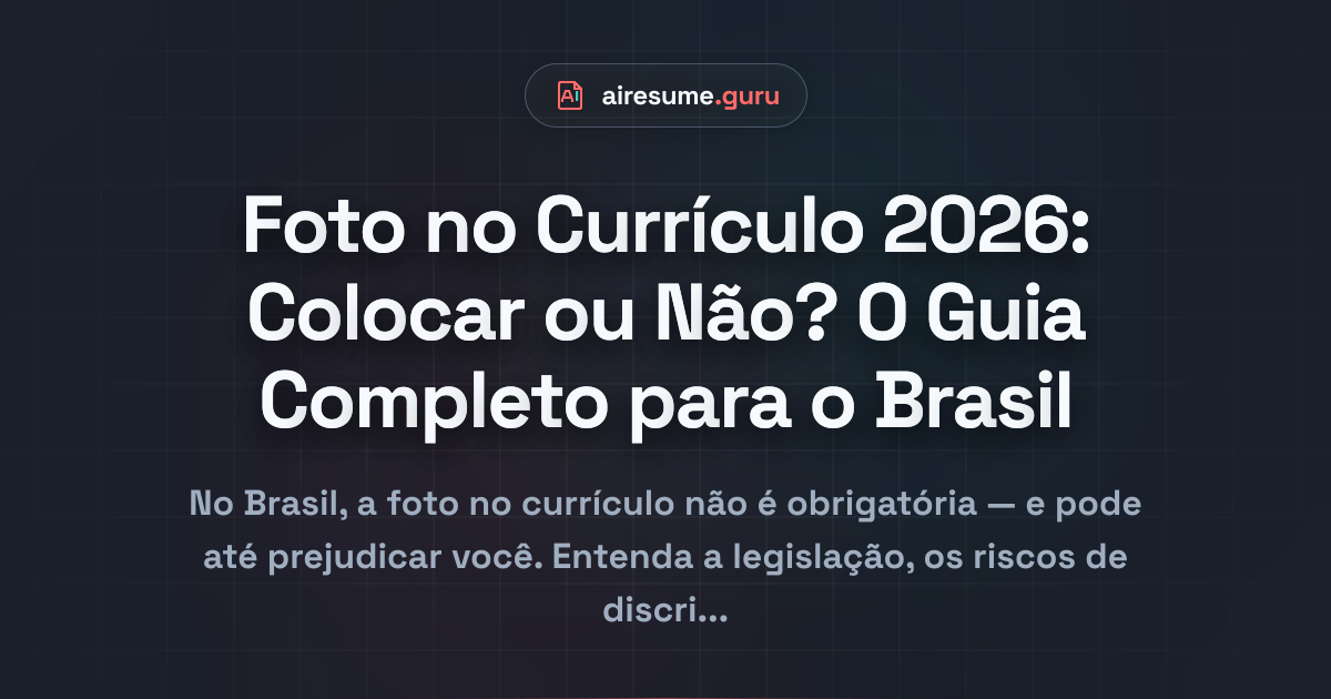 Foto no Currículo 2026: Colocar ou Não? O Guia Completo para o Brasil