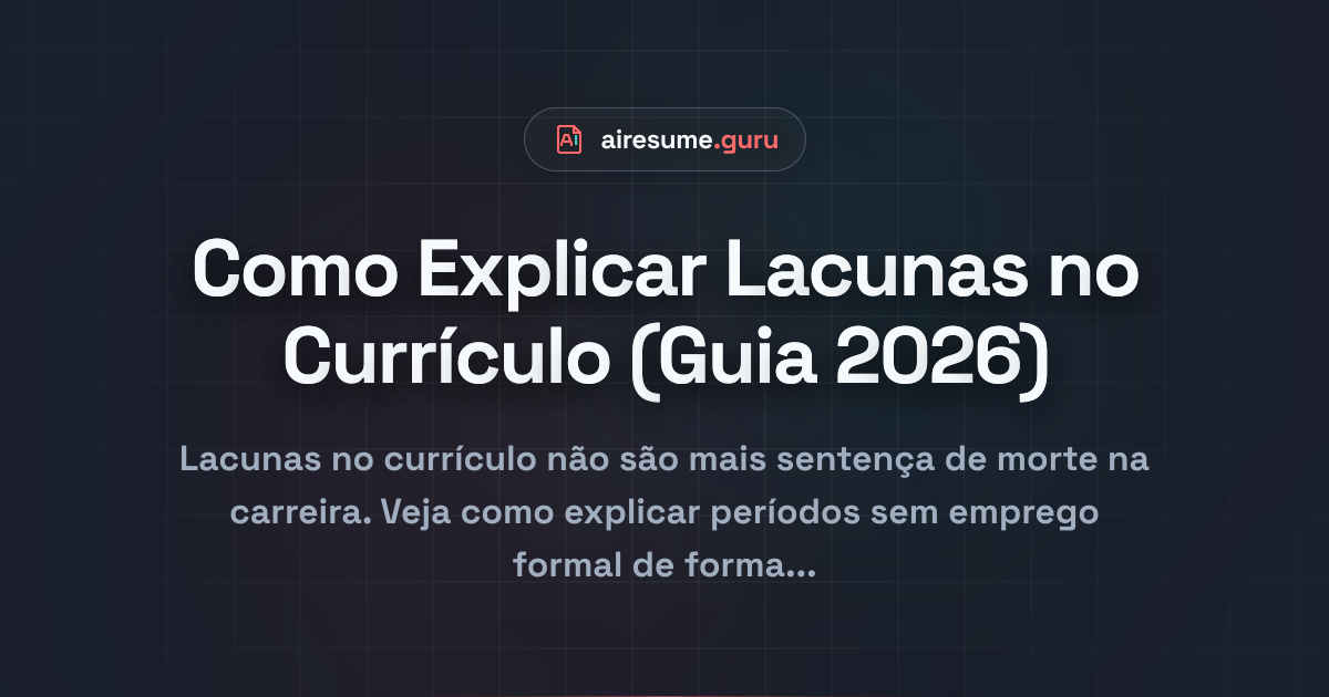 Como Explicar Lacunas no Currículo (Guia 2026)